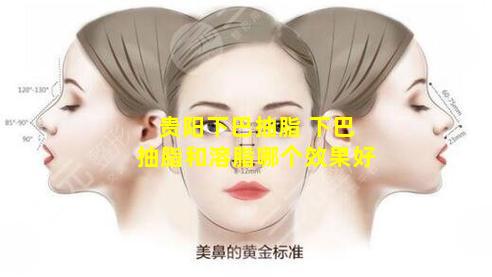 贵阳下巴抽脂 下巴抽脂和溶脂哪个效果好